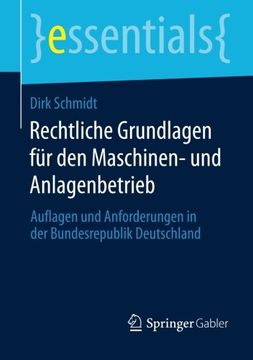 portada Rechtliche Grundlagen für den Maschinen- und Anlagenbetrieb: Auflagen und Anforderungen in der Bundesrepublik Deutschland (essentials) (German Edition)