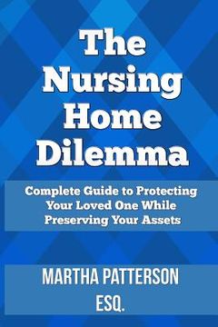 portada The Nursing Home Dilemma: A Consumer's Guide to Protecting Your Loved One While Preserving Your Assets (en Inglés)