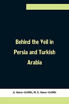 portada Behind the Veil in Persia and Turkish Arabia, an Account of an Englishwoman'S Eight Years'Residence Amongst the Women of the East (en Inglés)