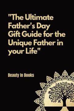 portada The Ultimate Father's day Gift Guide: For the Unique Father in Your Life. (in English)