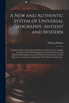 portada A New and Authentic System of Universal Geography, Antient and Modern [microform]: Including All the Late Important Discoveries Made by the English, a
