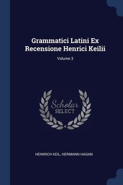 portada Grammatici Latini Ex Recensione Henrici Keilii; Volume 3 (en Inglés)