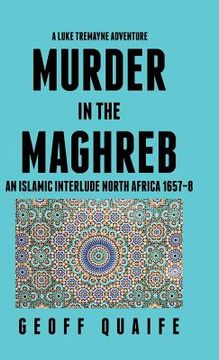 portada A Luke Tremayne Adventure Murder in the Maghreb: An Islamic Interlude North Africa 1657-8 (en Inglés)