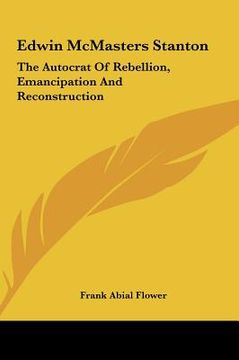 portada edwin mcmasters stanton: the autocrat of rebellion, emancipation and reconstruction