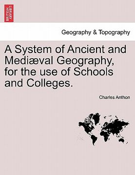 portada a system of ancient and medi val geography, for the use of schools and colleges. (in English)