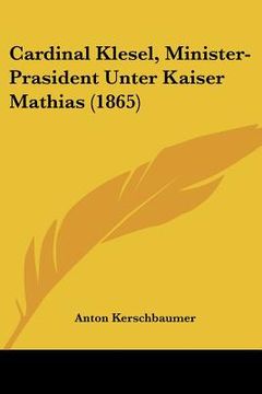 portada cardinal klesel, minister-prasident unter kaiser mathias (1865) (in English)