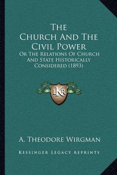 portada the church and the civil power: or the relations of church and state historically considered (1893) (en Inglés)