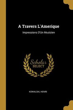 portada A Travers L'Amerique: Impressions D'Un Musicien (in English)