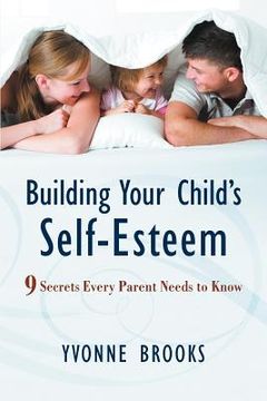 portada building your child ` s self-esteem: 9 secrets every parent needs to know (in English)