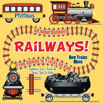 portada Railways! How Trains Move - All about Railways: From Signals to Tracks for Kids - Children's Cars, Trains & Things That Go Books