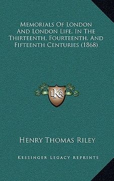 portada memorials of london and london life, in the thirteenth, fourteenth, and fifteenth centuries (1868) (en Inglés)
