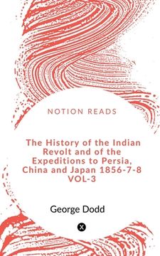 portada The History of the Indian Revolt and of the Expeditions to Persia, China and Japan 1856-7-8 VOL-3 (en Inglés)