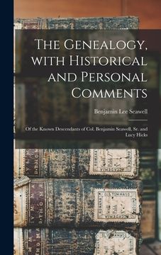 portada The Genealogy, With Historical and Personal Comments: of the Known Descendants of Col. Benjamin Seawell, Sr. and Lucy Hicks (en Inglés)