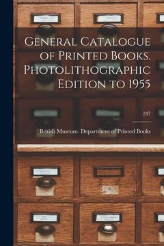 portada General Catalogue of Printed Books. Photolithographic Edition to 1955; 247 (en Inglés)