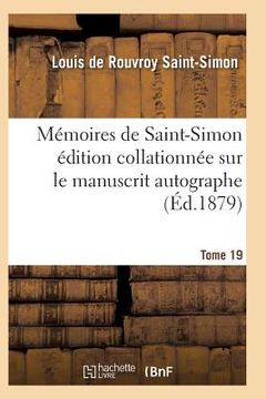 portada Mémoires de Saint-Simon Édition Collationnée Sur Le Manuscrit Autographe Tome 19 (in French)