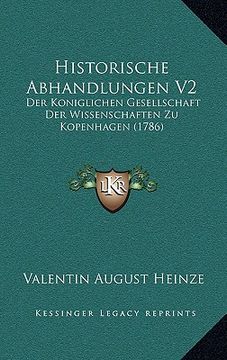 portada Historische Abhandlungen V2: Der Koniglichen Gesellschaft Der Wissenschaften Zu Kopenhagen (1786) (en Alemán)