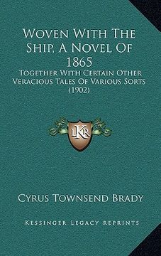 portada woven with the ship, a novel of 1865: together with certain other veracious tales of various sorts (1902) (en Inglés)