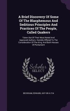 portada A Brief Discovery Of Some Of The Blasphemous And Seditious Principles And Practices Of The People, Called Quakers: Taken Out Of Their Most Noted And A (in English)