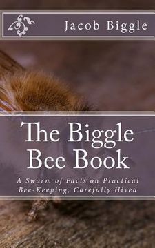 portada The Biggle Bee Book: A Swarm of Facts on Practical Bee-Keeping, Carefully Hived (in English)