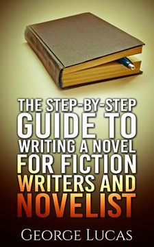 portada The Step-By-Step Guide to Writing a Novel for Fiction writers and Novelist (en Inglés)