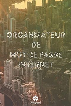 portada Organisateur de mot de Passe Internet: Un Carnet Parfait Pour Protéger Tous vos Noms D'utilisateur et Mots de Passe (in French)