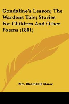 portada gondaline's lesson; the wardens tale; stories for children and other poems (1881) (en Inglés)