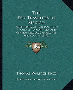 portada the boy travelers in mexico: adventures of two youths in a journey to northern and central mexico, campeachey, and yucatan (1890)