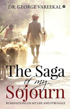 portada The Saga of My Sojourn: Ruminations on My Life and Struggle (in English)