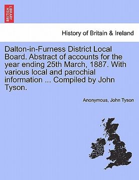 portada dalton-in-furness district local board. abstract of accounts for the year ending 25th march, 1887. with various local and parochial information ... co (en Inglés)