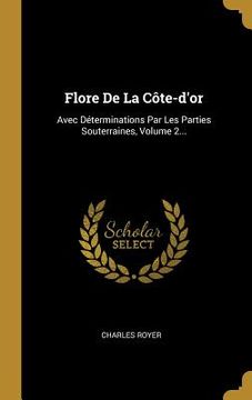 portada Flore De La Côte-d'or: Avec Déterminations Par Les Parties Souterraines, Volume 2... (en Francés)