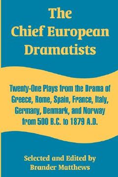 portada the chief european dramatists: twenty-one plays from the drama of greece, rome, spain, france, italy, germany, denmark, and norway from 500 b.c. to 1 (en Inglés)