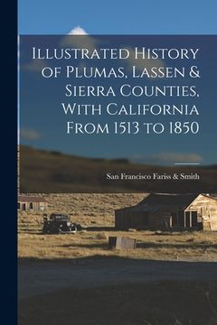 portada Illustrated History of Plumas, Lassen & Sierra Counties, With California From 1513 to 1850 (en Inglés)
