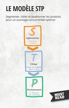 portada Le modèle STP: Segmenter, cibler et positionner les produits pour un avantage concurrentiel optimal (in French)