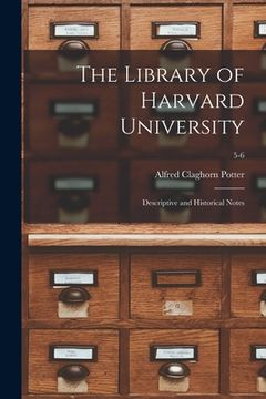 portada The Library of Harvard University; Descriptive and Historical Notes; 5-6 (en Inglés)