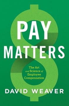 portada Pay Matters: The art and Science of Employee Compensation (en Inglés)