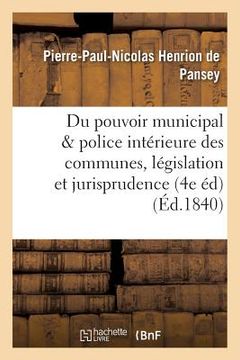 portada Du Pouvoir Municipal Et de la Police Intérieure Des Communes 4e Édition, Précédée d'Une: Introduction Et Mise Au Courant de la Législation Et de la Ju (in French)