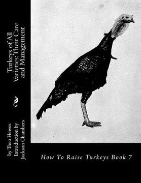 portada Turkeys of All Varieties: Their Care and Management: How To Raise Turkeys Book 7 (en Inglés)