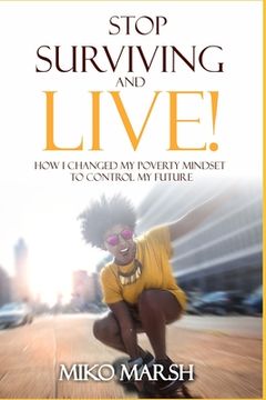 portada Stop Surviving and LIVE!: How I Changed My Poverty Mindset to Control My Future (en Inglés)