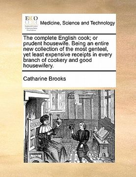 portada the complete english cook; or prudent housewife. being an entire new collection of the most genteel, yet least expensive receipts in every branch of c (en Inglés)