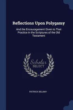 portada Reflections Upon Polygamy: And the Encouragement Given to That Practice in the Scriptures of the Old Testament (en Inglés)