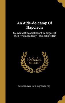 portada An Aide-de-camp Of Napoleon: Memoirs Of General Count De Ségur, Of The French Academy, From 1880-1812 (en Inglés)