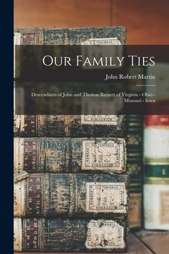 portada Our Family Ties; Descendants of John and Thomas Barnett of Virginia - Ohio - Missouri - Iowa (en Inglés)