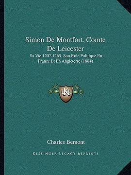 portada simon de montfort, comte de leicester: sa vie 120?-1265, son role politique en france et en angleterre (1884) (en Inglés)