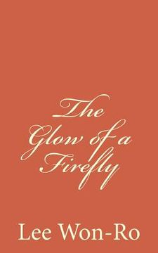 portada The Glow of a Firefly: Lee Won-Ro`s 17th poetry Collection (en Inglés)