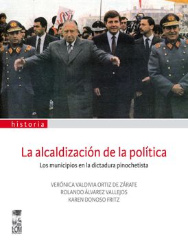 portada La Alcaldizacion de la Politica. Los Municipios en la Dictadura Pinoch (in Spanish)