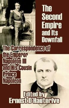 portada the second empire and its downfall: the correspondence of the emperor napoleon iii and his cousin prince napoleon (en Inglés)