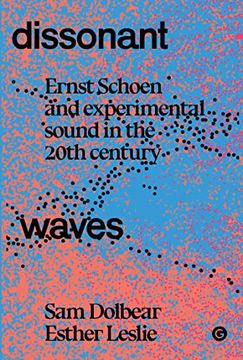portada Dissonant Waves: Ernst Schoen and Experimental Sound in the 20Th Century (Goldsmiths Press (en Inglés)
