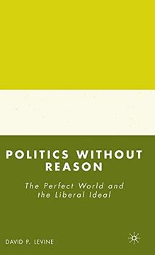 portada Politics Without Reason: The Perfect World and the Liberal Ideal (in English)