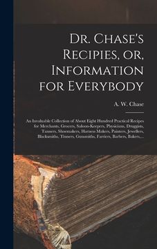 portada Dr. Chase's Recipies, or, Information for Everybody [microform]: an Invaluable Collection of About Eight Hundred Practical Recipes for Merchants, Groc (en Inglés)
