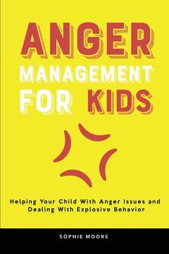 portada Anger Management for Kids: Helping Your Child With Anger Issues and Dealing With Explosive Behavior (en Inglés)